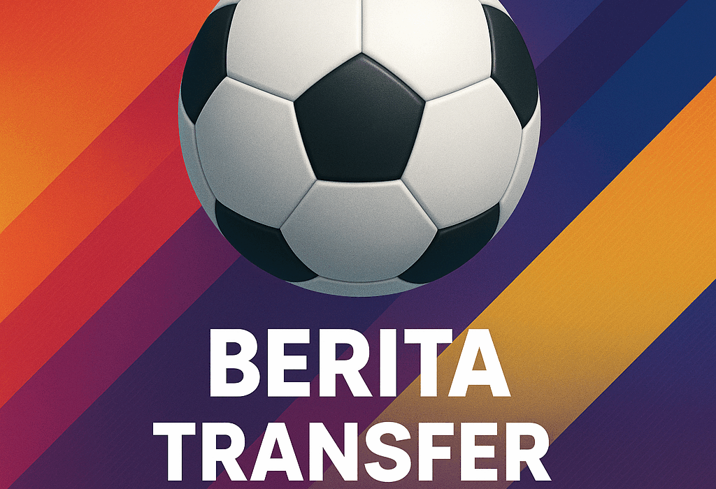 Berita, Transfer & Prediksi 26 Agustus 2025